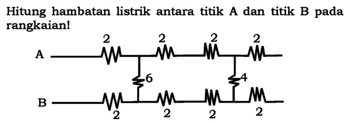 Hitung hambatan listrik antara titik A dan titik B pada rangkaian!
A 2 2 2 2
6
B 2 2 2 2