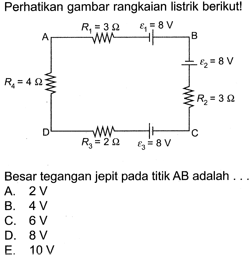 Perhatikan gambar rangkaian listrik berikut! R1=3 Ohm epsilon 1=8V R4=4 Ohm epsilon 2=8V R2=3 Ohm R3=2 Ohm epsilon 3= 8V Besar tegangan jepit pada titik A B adalah ... 