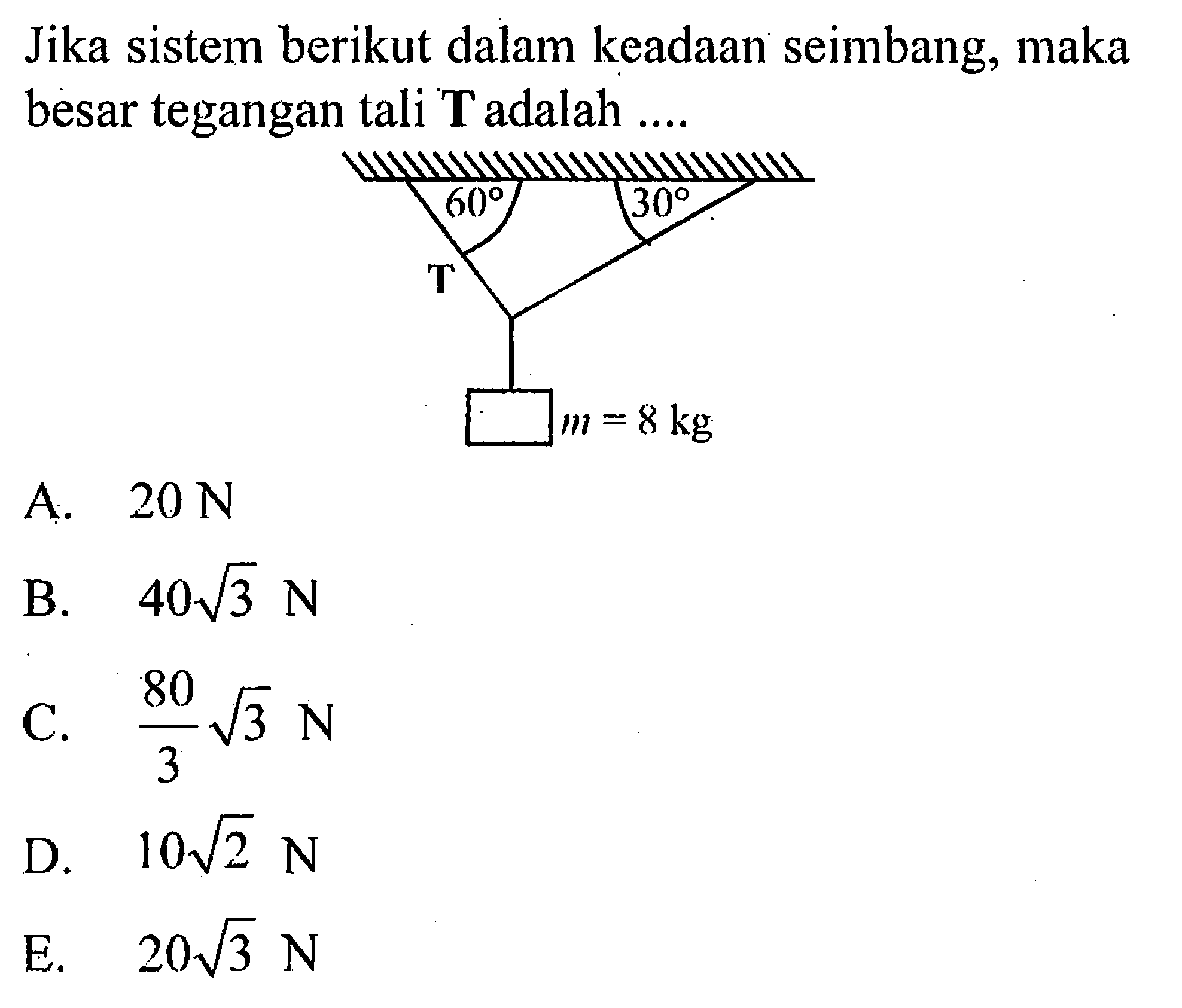 Jika sistem berikut dalam keadaan seimbang, maka besar tegangan tali T adalah .... T 60 m=8 kg 30 