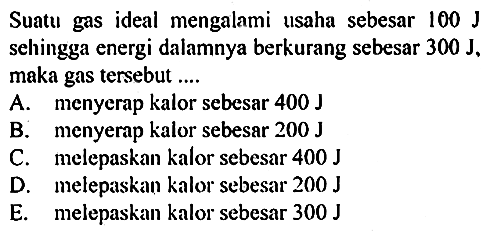 Suatu gas ideal mengalami usaha sebesar  100 J  sehingga energi dalamnya berkurang sebesar  300 J , maka gas tersebut ....