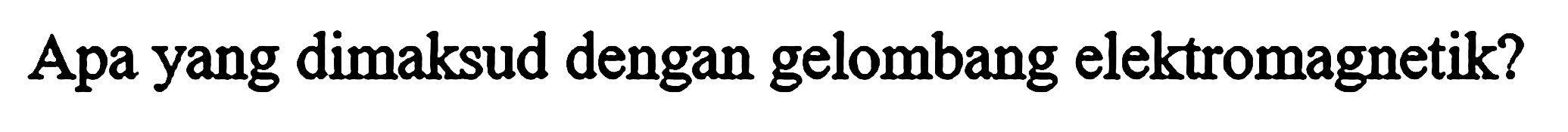 Apa yang dimaksud dengan gelombang elektromagnetik? 