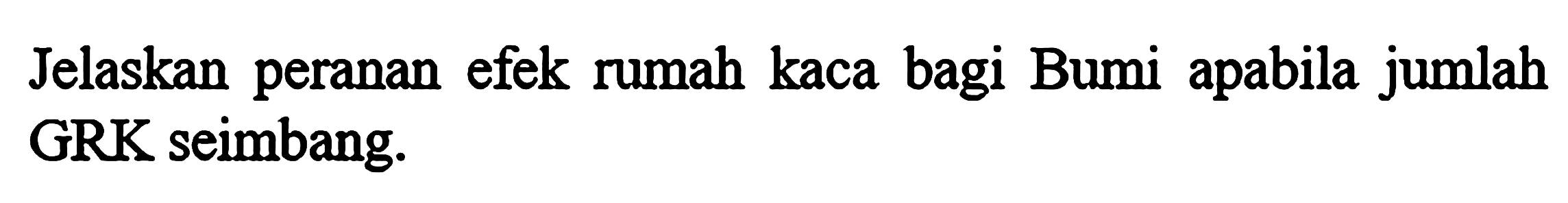 Jelaskan peranan efek rumah kaca bagi Bumi apabila jumlah GRK seimbang. 