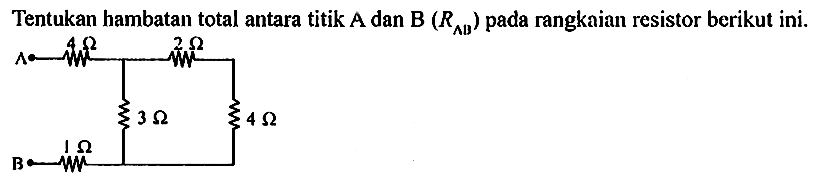 Tentukan hambatan total antara titik A dan B (RAB) pada rangkaian resistor berikut ini. A 4 2 ohm 3 ohm 4 ohm 1 ohm B