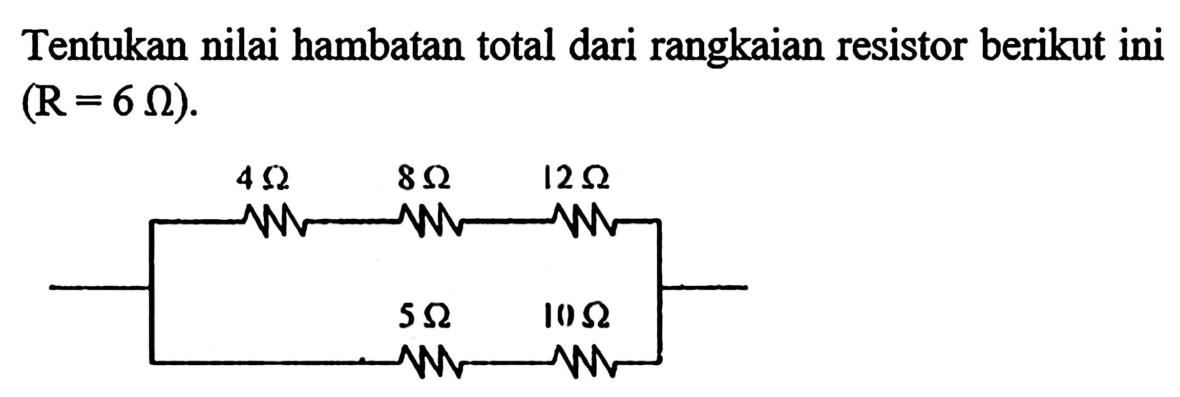 Tentukan nilai hambatan total dari rangkaian resistor berikut ini (R = 6 ohm). 4 ohm 8 ohm 12 ohm 5 ohm 10 ohm