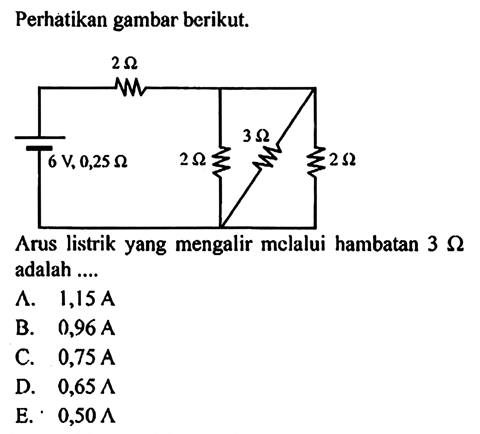 Perhatikan gambar berikut. 2 Ohm 6 V, 0,25 Ohm 2 Ohm 3 Ohm 2 Ohm Arus listrik yang mengalir melalui hambatan 3 Ohm adalah .... 