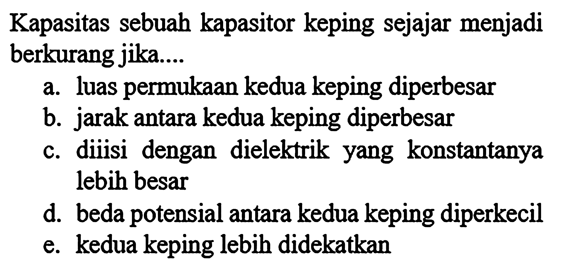 Kapasitas sebuah kapasitor keping sejajar menjadi berkurang jika .....