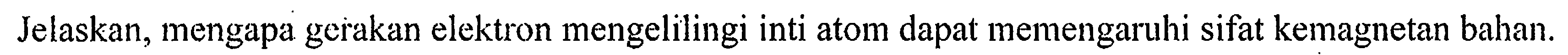 Jelaskan, mengapa gerakan elektron mengelilingi inti atom dapat memengaruhi sifat kemagnetan bahan.