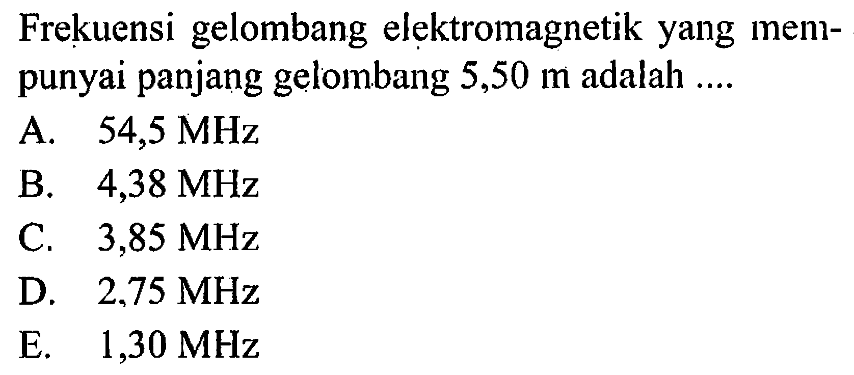 Frekuensi gelombang elektromagnetik yang mempunyai panjang gelombang 5,50 m adalah ....