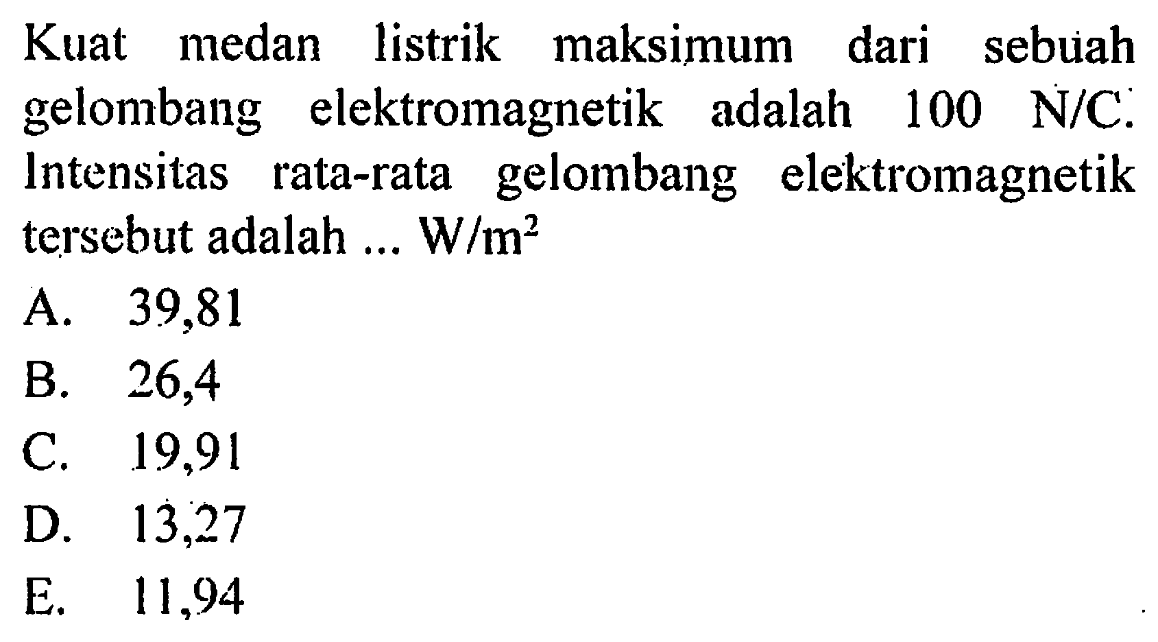 Kuat medan listrik maksimum dari sebuah gelombang elektromagnetik adalah 100 N/C. Intensitas rata-rata gelombang elektromagnetik tersebut adalah ... W/m^2