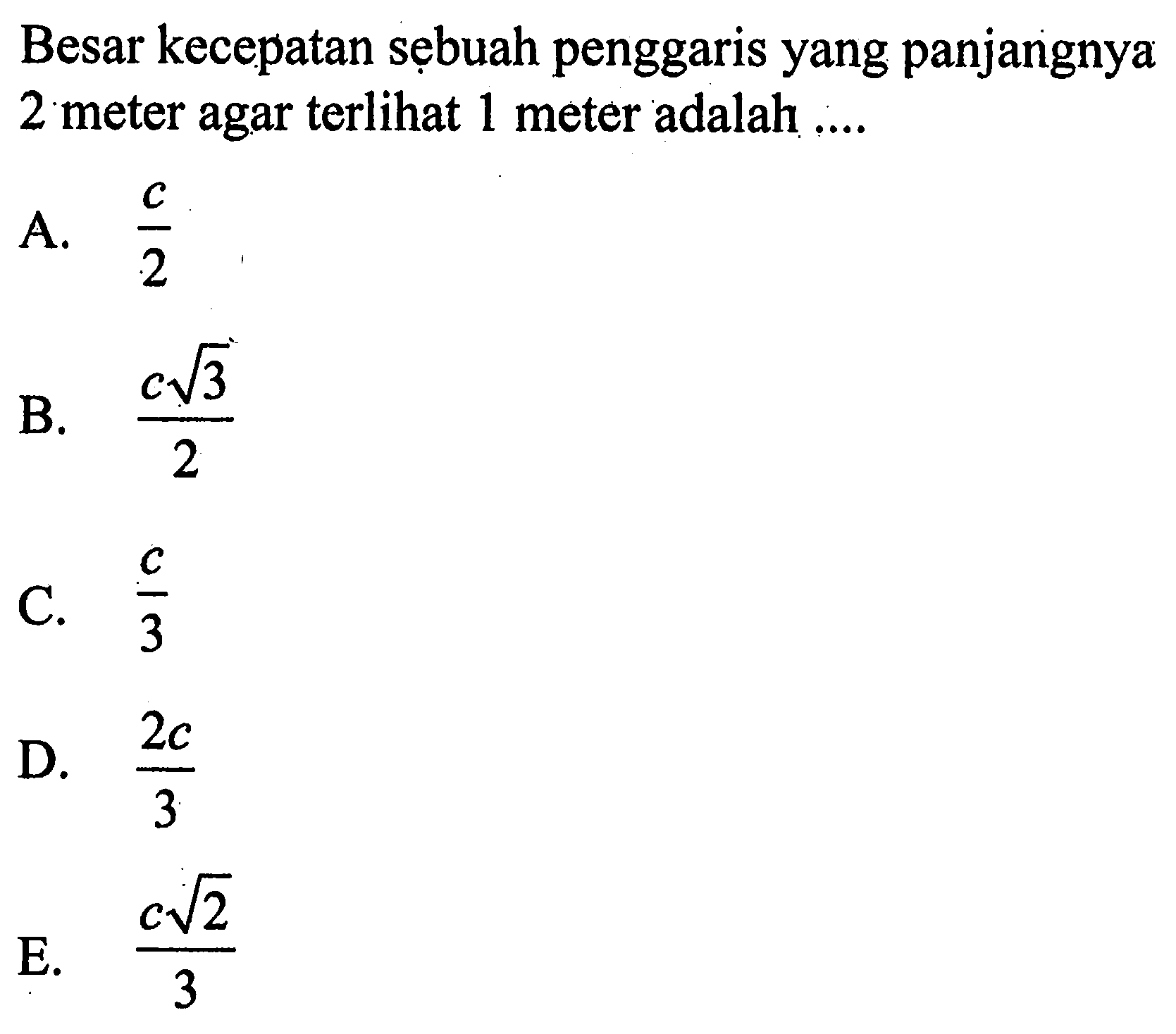 Besar kecepatan sebuah penggaris yang panjangnya 2 meter agar terlihat 1 meter adalah ....