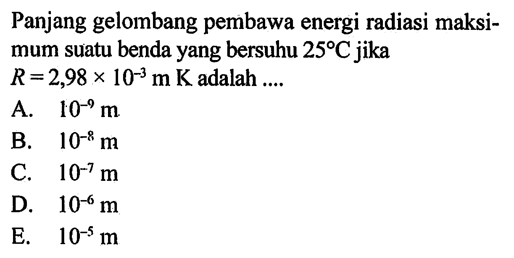 Panjang gelombang pembawa energi radiasi maksimum suatu benda yang bersuhu 25 C jika  R=2,98 x 10^(-3) m K  adalah .... 
