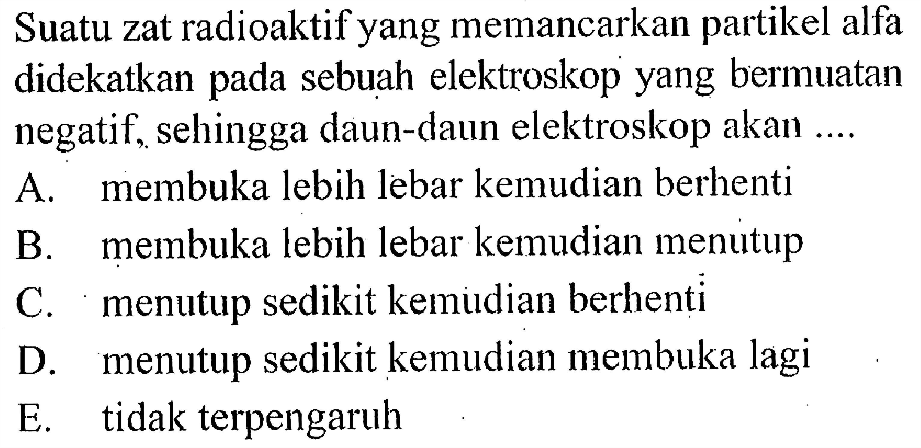 Suatu zat radioaktif yang memancarkan partikel alfa didekatkan pada sebuah elektroskop yang bermuatan negatif, sehingga daun-daun elektroskop akan ....