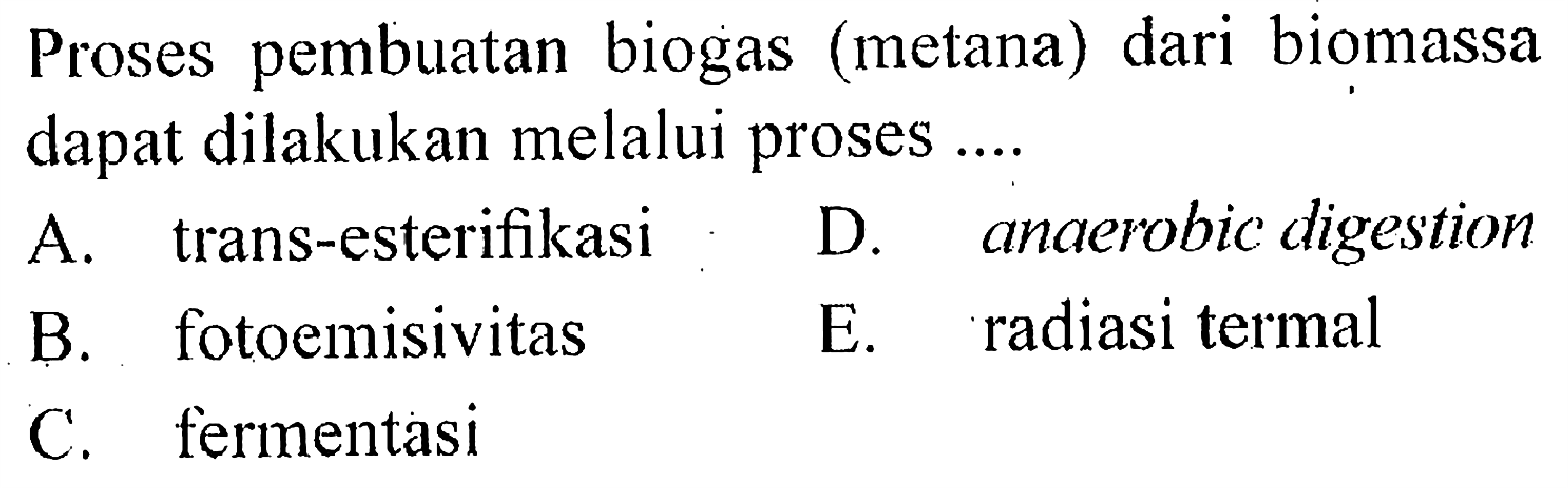 Proses pembuatan biogas (metana) dari biomassa dapat dilakukan melalui proses ....
