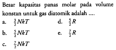 Besar kapasitas panas molar pada volume konstan untuk gas diatomik adalah ....