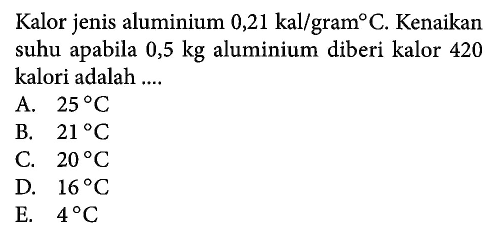 Kalor jenis aluminium 0,21 kal/gram C. Kenaikan suhu apabila 0,5 kg aluminium diberi kalor 420 kalori adalah....