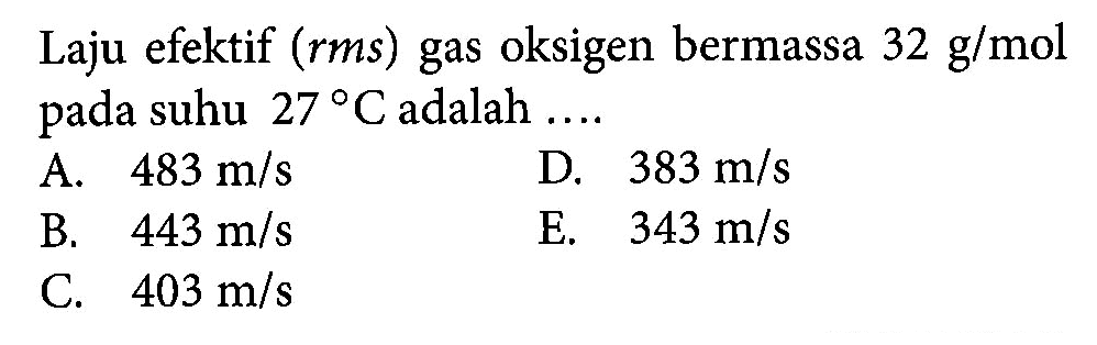 Laju efektif (rms) gas oksigen bermassa 32 g/mol pada suhu 27 C adalah ....
