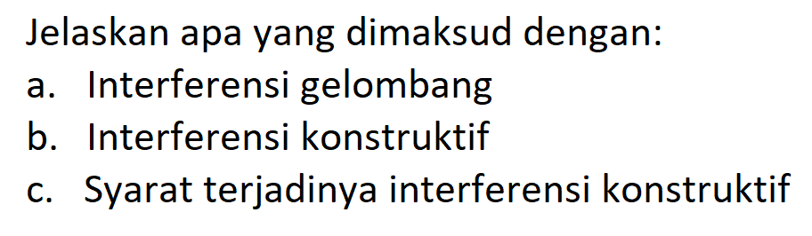 Jelaskan apa yang dimaksud dengan: a. Interferensi gelombang b. Interferensi konstruktif c. Syarat terjadinya interferensi konstruktif 