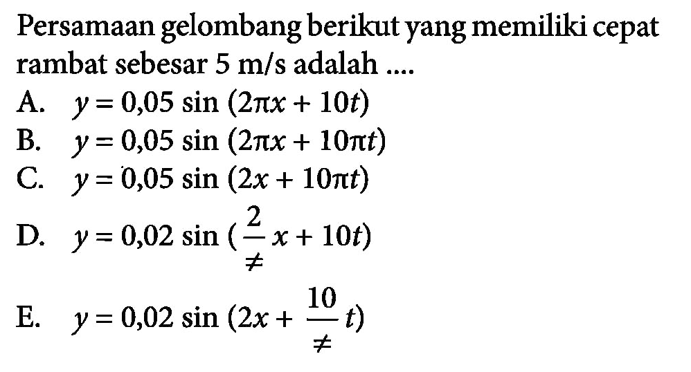 Persamaan gelombang berikut yang memiliki cepat rambat sebesar 5 m/s adalah ....