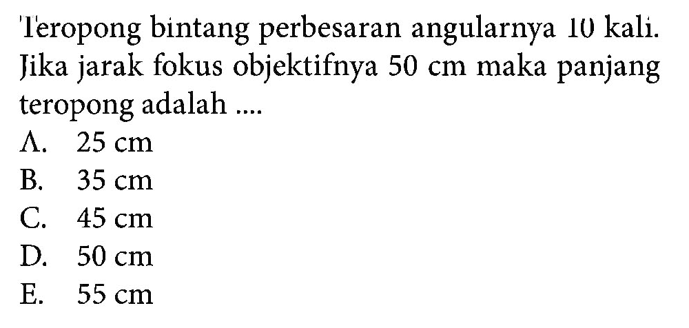 Teropong bintang perbesaran angularnya  10 kali . Jika jarak fokus objektifnya  50 cm  maka panjang teropong adalah ....