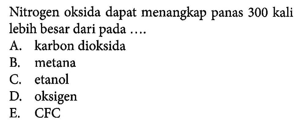 Nitrogen oksida dapat menangkap panas 300 kali lebih besar dari pada ....