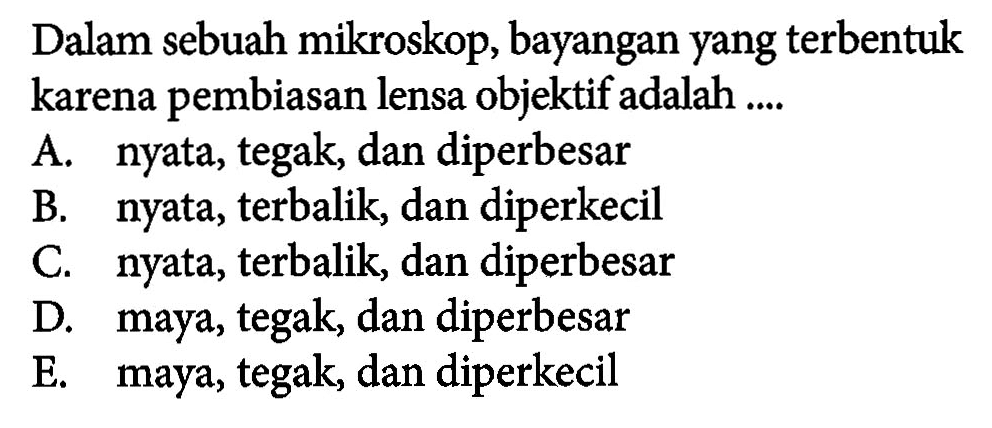 Dalam sebuah mikroskop, bayangan yang terbentuk karena pembiasan lensa objektif adalah.... 