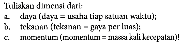 Tuliskan dimensi dari: a. daya (daya = usaha tiap satuan waktu), B. tekanan (tekanan gaya per luas), C. momentum (momentum massa kali kecepatan)!