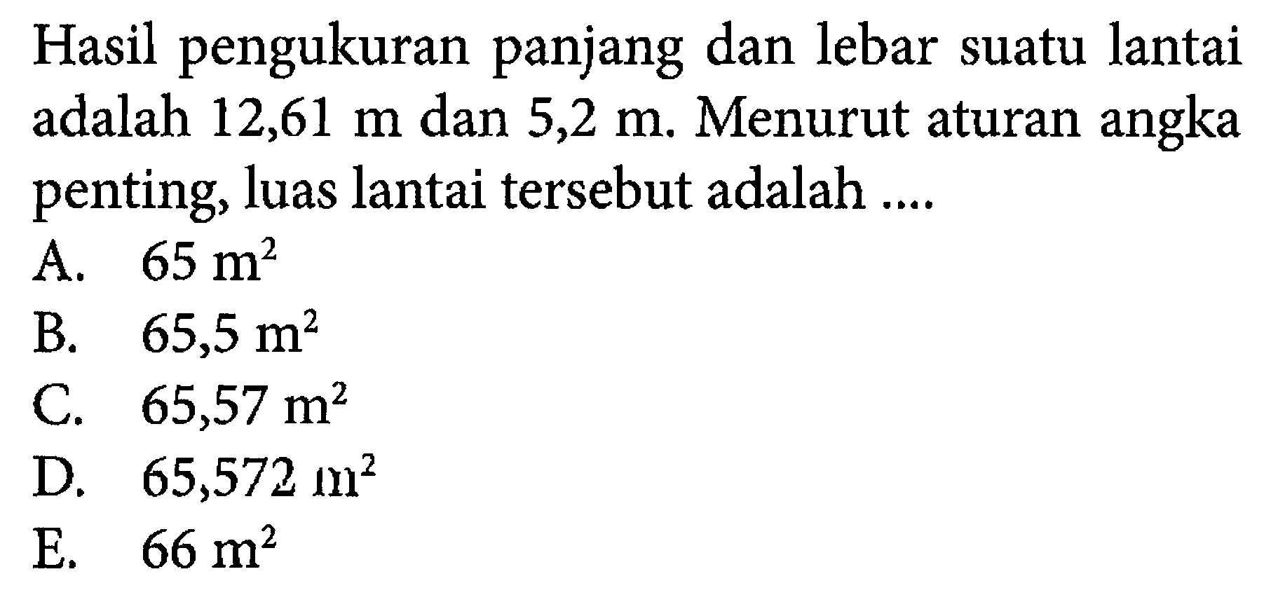 Hasil pengukuran panjang dan lebar suatu lantai adalah 12,61 m dan 5,2 m. Menurut aturan angka penting, luas lantai tersebut adalah .... 