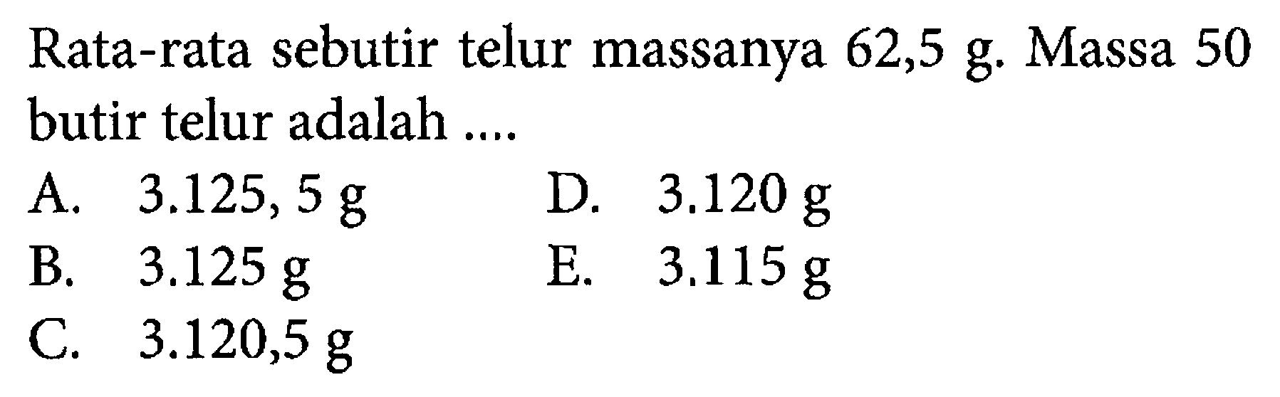 Rata-rata sebutir telur massanya 62,5 g. Massa 50 butir telur adalah ...