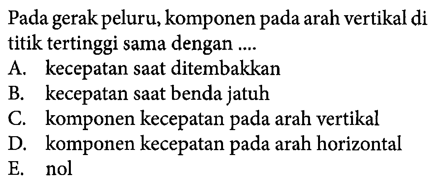 Pada gerak peluru, komponen pada arah vertikal di titik tertinggi sama dengan .... 