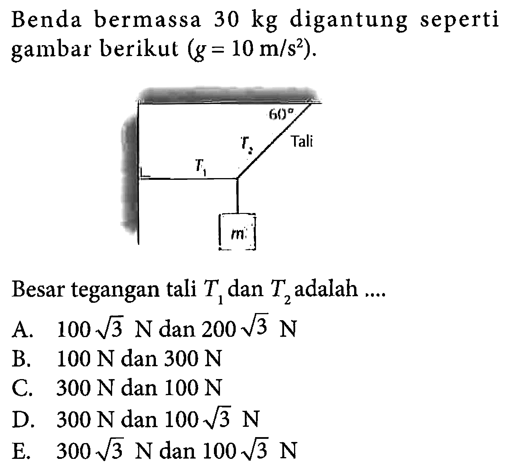 Benda bermassa 30 kg digantung seperti gambar berikut (g=10 m/s^2).Besar tegangan tali T1 dan T2 adalah.... T1 T2 60 m 