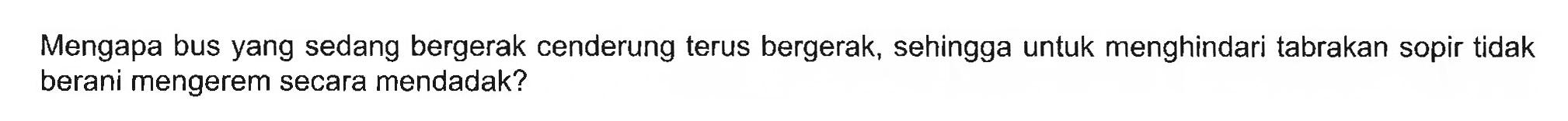 Mengapa bus yang sedang bergerak cenderung terus bergerak, sehingga untuk menghindari tabrakan sopir tidak berani mengerem secara mendadak?