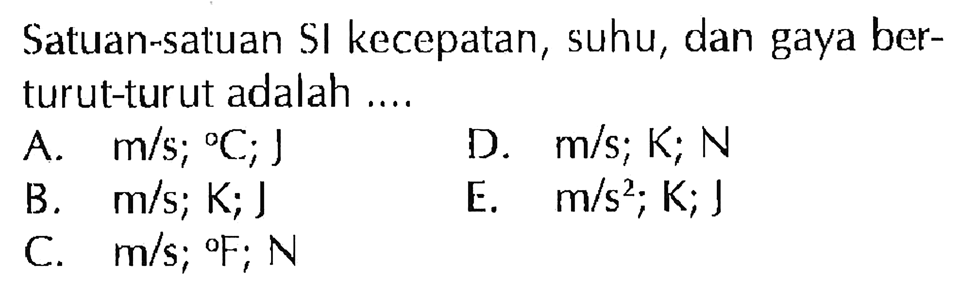 Satuan-satuan SI kecepatan, suhu, dan gaya berturut-turut adalah ....
