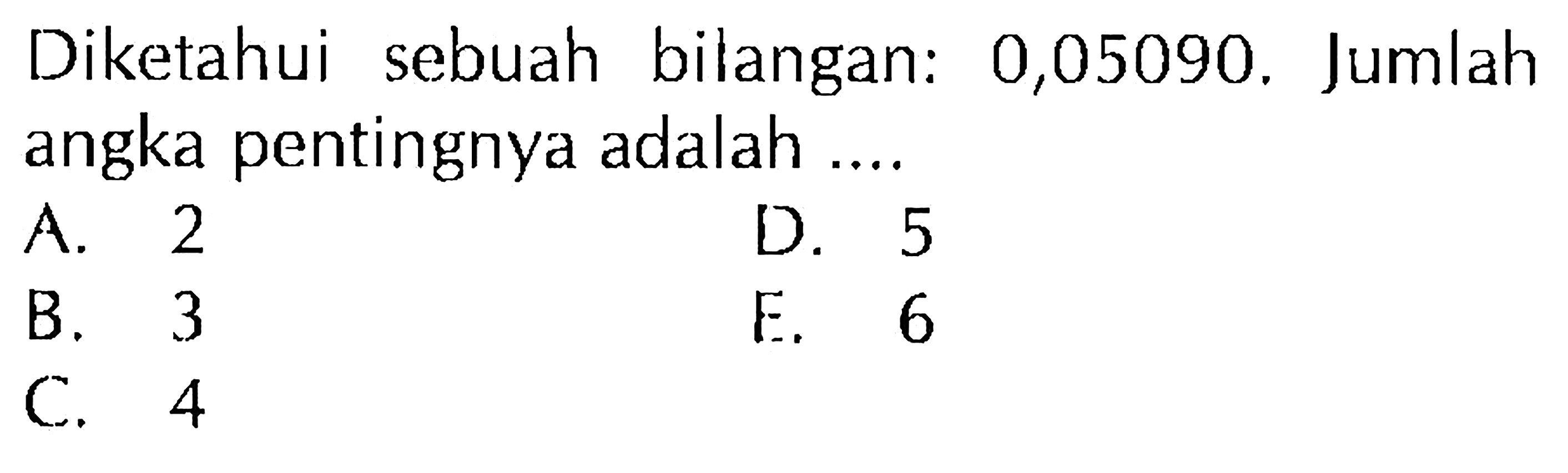 Diketahui sebuah bilangan: 0,05090. Jumlah angka pentingnya adalah ...