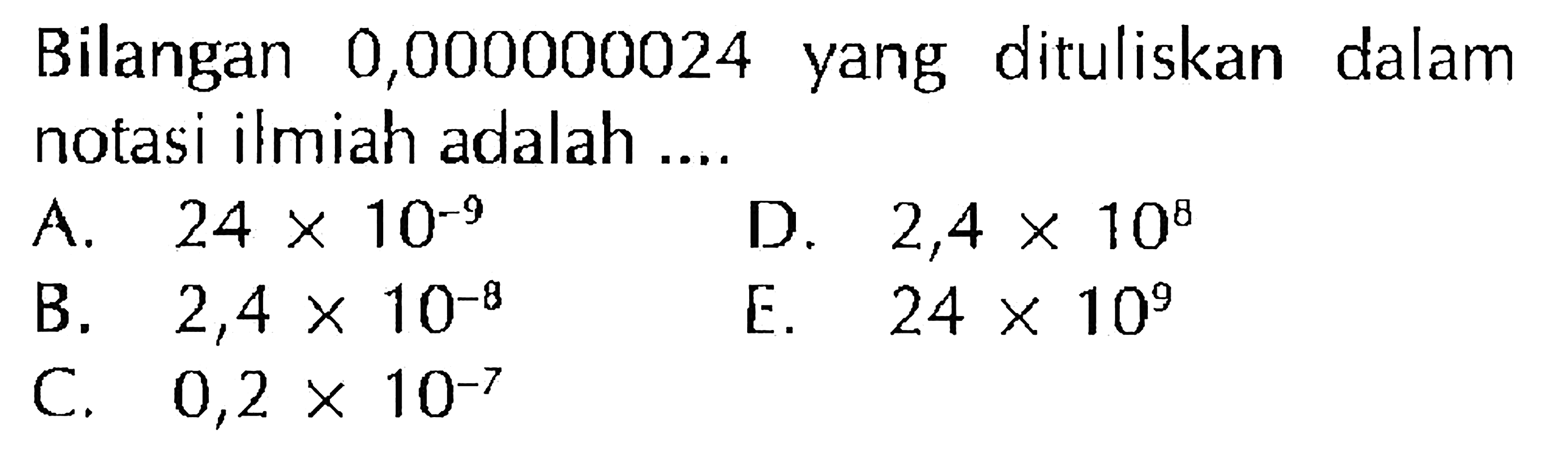 Bilangan 0,000000024 yang dituliskan dalam notasi ilmiah adalah ....