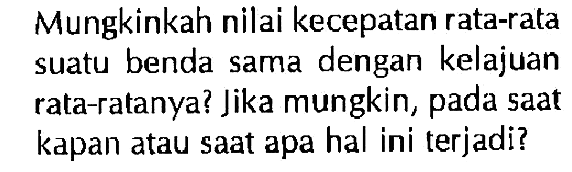 Mungkinkah nilai kecepatan rata-rata suatu benda sama dengan kelajuan rata-ratanya? Jika mungkin, PADA saat kapan atau saat apa hal ini terjadi?