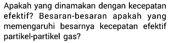 Apakah yang dinamakan dengan kecepatan efektif? Besaran-besaran apakah yang memengaruhi besarnya kecepatan efektif partikel-partikel gas?