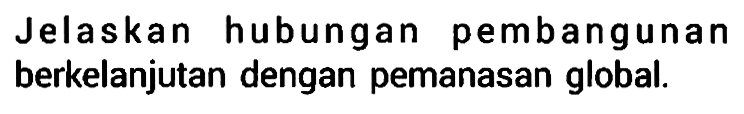 Jelaskan hubungan pembangunan berkelanjutan dengan pemanasan global.