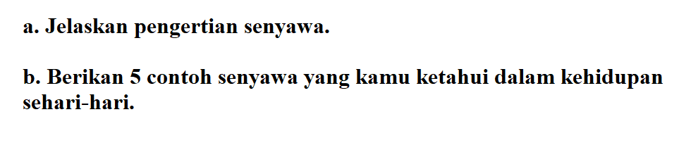 a. Jelaskan pengertian senyawa. b. Berikan 5 contoh senyawa yang kamu ketahui dalam kehidupan sehari-hari.