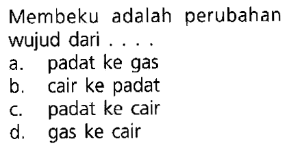 Membeku adalah perubahan wujud dari ....