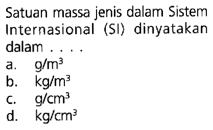 Satuan massa jenis dalam Sistem Internasional (SI) dinyatakan dalam ...