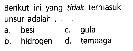 Berikut ini yang tidak termasuk unsur adalah . . . .