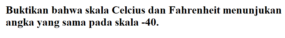 Buktikan bahwa skala Celcius dan Fahrenheit menunjukan angka yang sama pada skala -40.