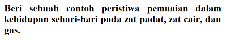 Beri sebuah contoh peristiwa pemuaian dalam kehidupan sehari-hari pada zat padat, zat cair, dan gas: