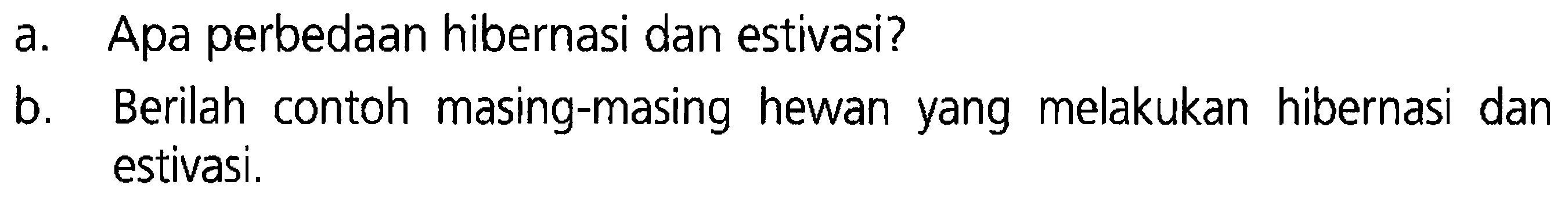 a. Apa perbedaan hibernasi dan estivasi?
b. Berilah contoh masing-masing hewan yang melakukan hibernasi dan estivasi.