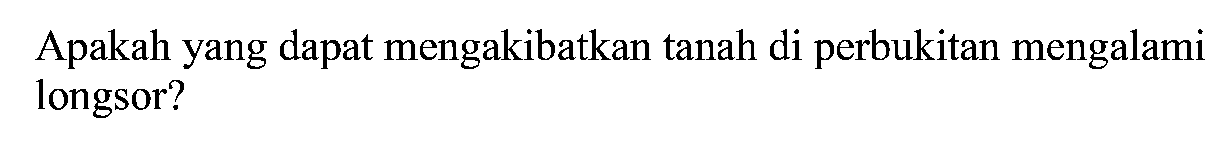 Apakah yang dapat mengakibatkan tanah di perbukitan mengalami longsor?