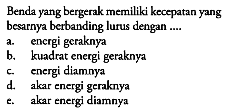 Benda yang bergerak memiliki kecepatan yang besarnya berbanding lurus dengan ....