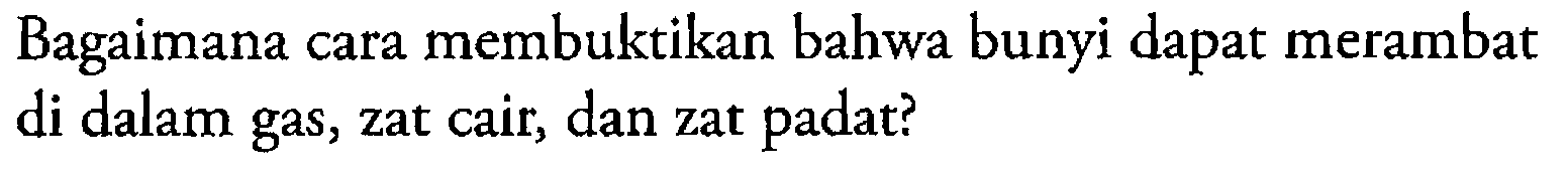 Bagaimana cara membuktikan bahwa bunyi dapat merambat di dalam gas, zat cair, dan zat padat?