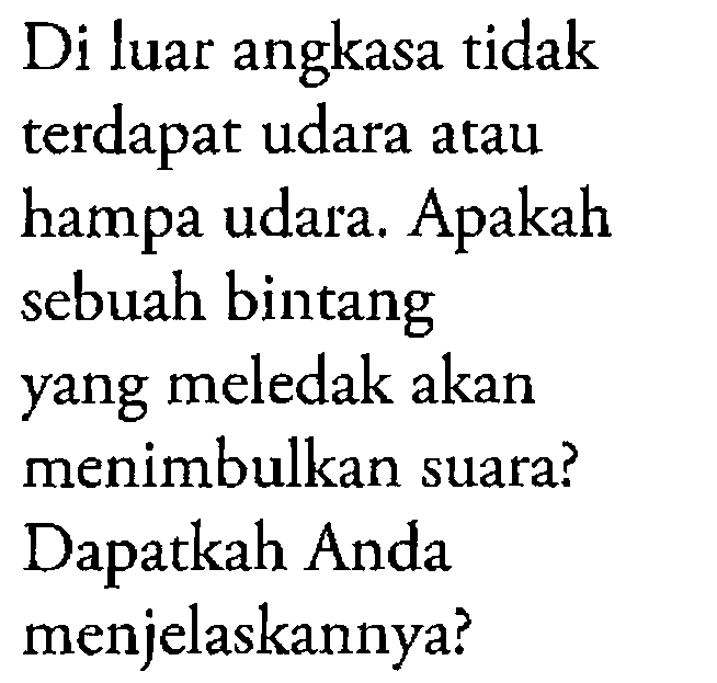 Di luar angkasa tidak terdapat udara atau hampa udara. Apakah sebuah bintang yang meledak akan menimbulkan suara? Dapatkah Anda menjelaskannya?