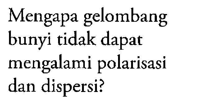 Mengapa gelombang bunyi tidak dapat mengalami polarisasi dan dispersi? 