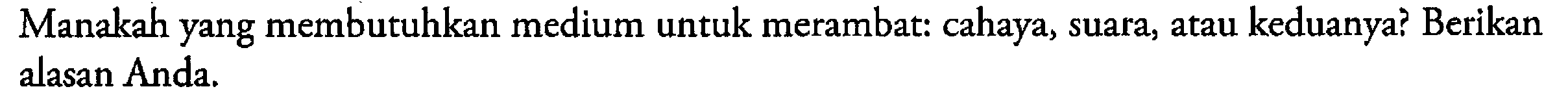 Manakah yang membutuhkan medium untuk merambat: cahaya, suara, atau keduanya? Berikan alasan Anda.